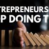 5 Things All Entrepreneurs Must Stop Doing to Grow & Stay Sane - Day 110