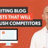 How to Write Blog Posts That Are Better Than Any Other Content Piece On The Web (And Rank Page #1)