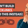 Don’t Build Backlinks This Year - Do This Instead