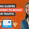 How to Boost Your SEO Traffic with Sleeper Content (And Stop Promoting Worthless Content)
